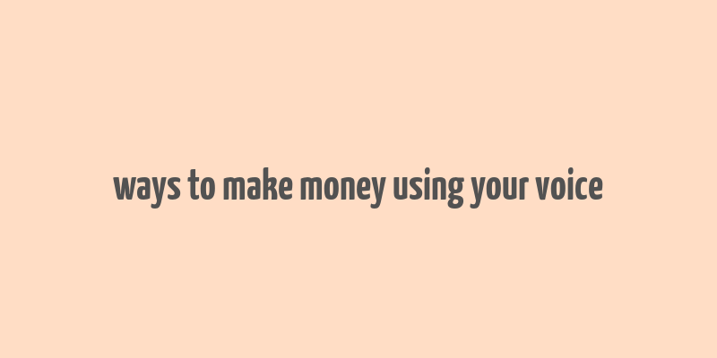 ways to make money using your voice