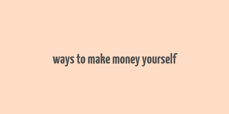 ways to make money yourself