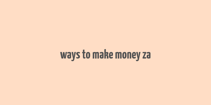 ways to make money za