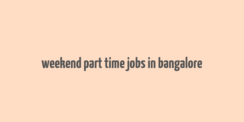 weekend part time jobs in bangalore