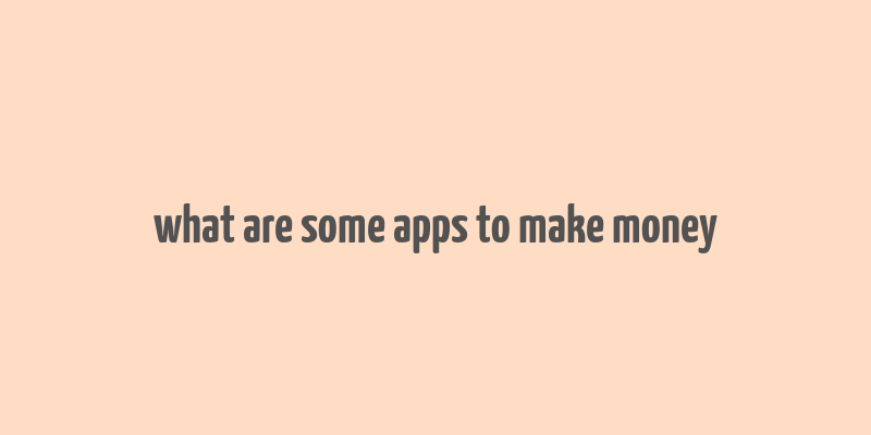 what are some apps to make money