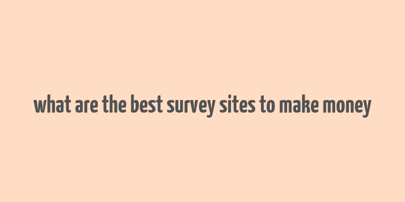 what are the best survey sites to make money