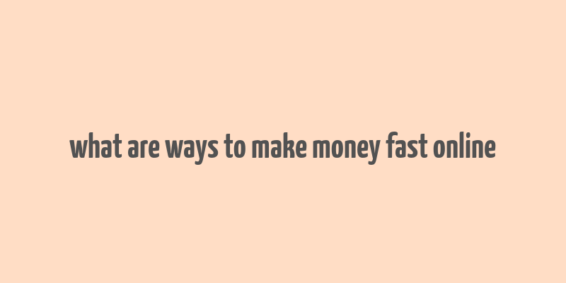 what are ways to make money fast online