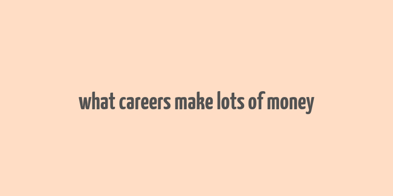 what careers make lots of money