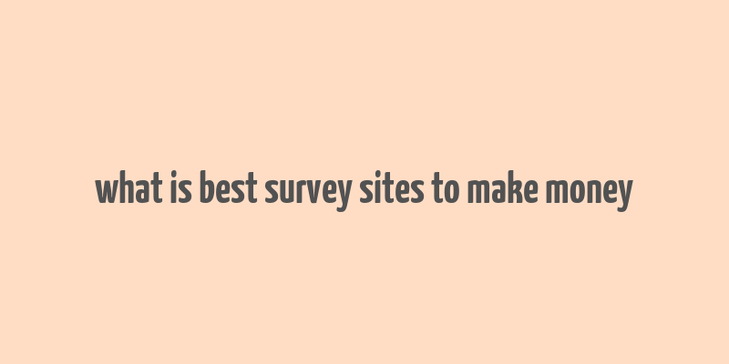 what is best survey sites to make money