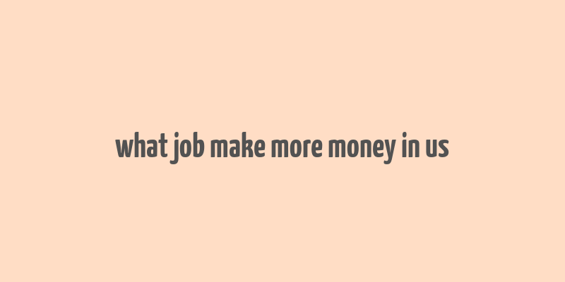 what job make more money in us