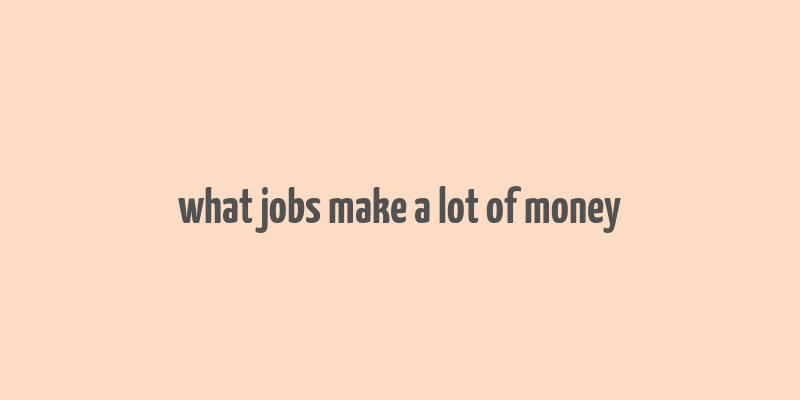 what jobs make a lot of money