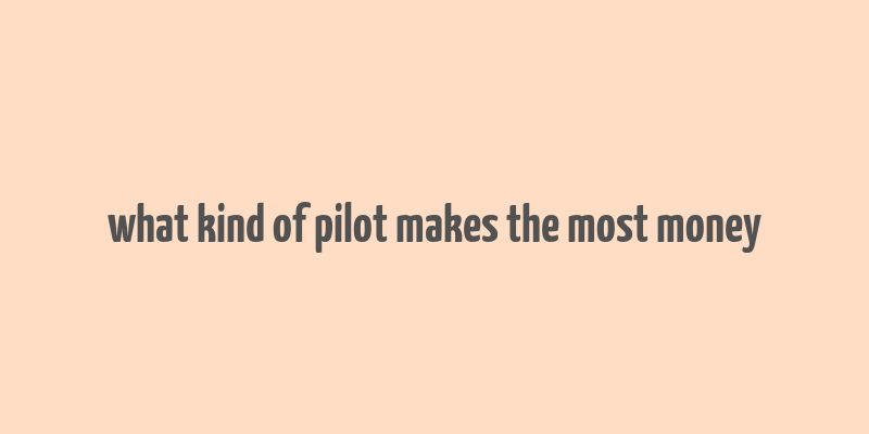 what kind of pilot makes the most money