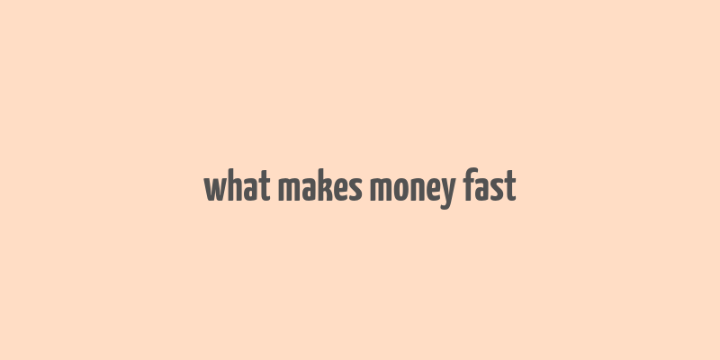 what makes money fast