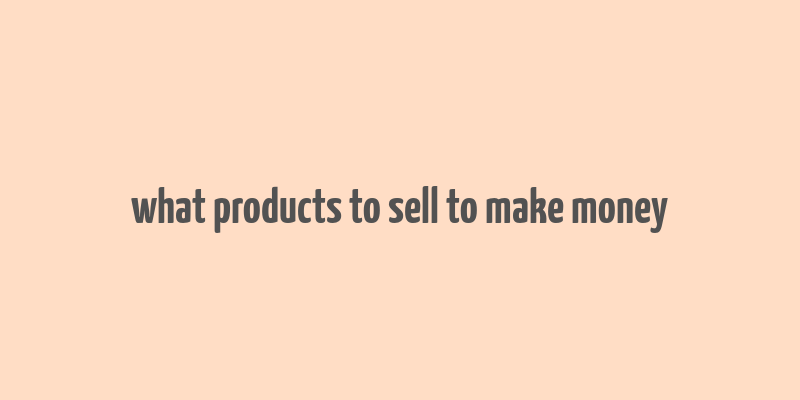 what products to sell to make money