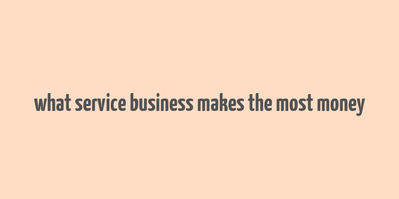 what service business makes the most money