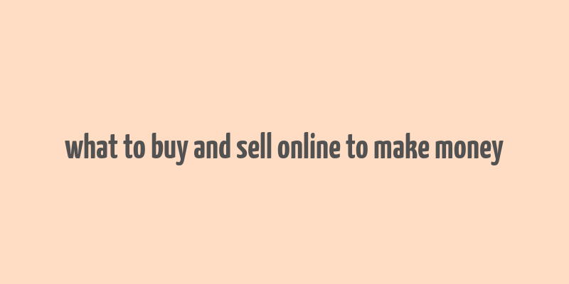 what to buy and sell online to make money