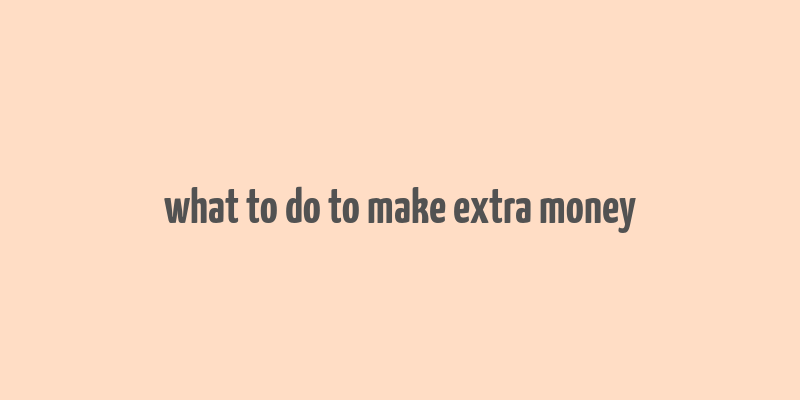 what to do to make extra money