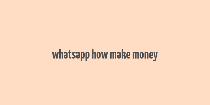 whatsapp how make money