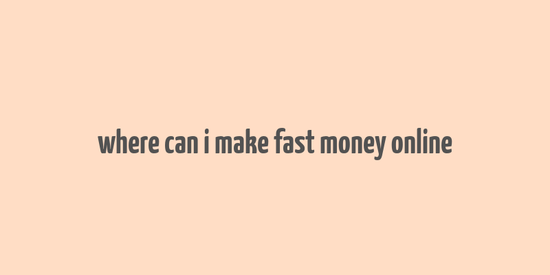 where can i make fast money online