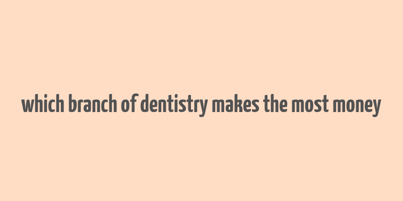 which branch of dentistry makes the most money