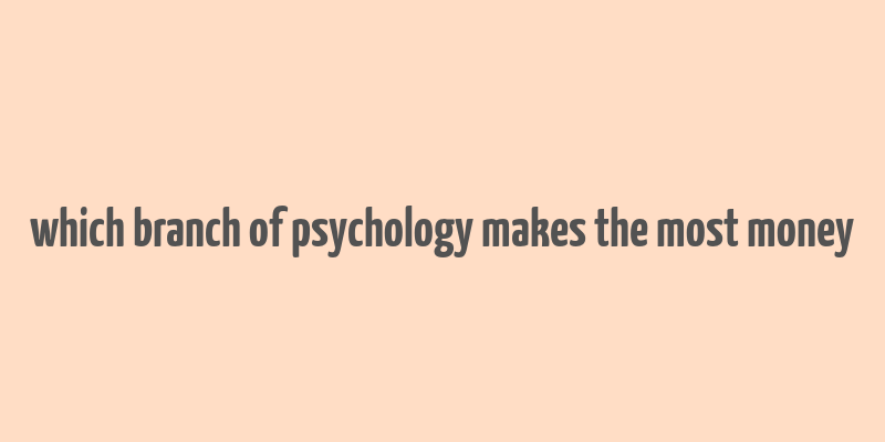 which branch of psychology makes the most money