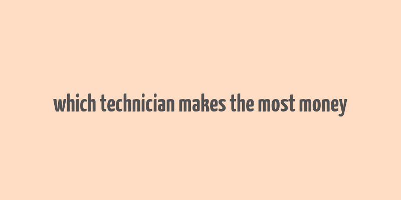 which technician makes the most money