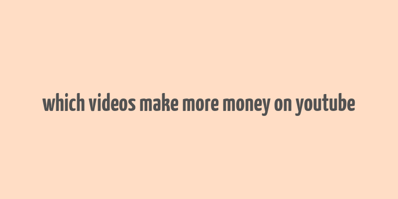 which videos make more money on youtube