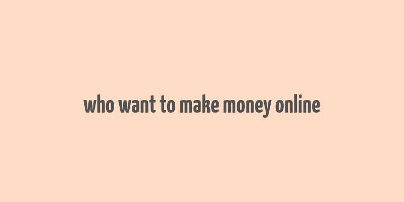 who want to make money online