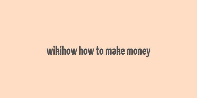 wikihow how to make money