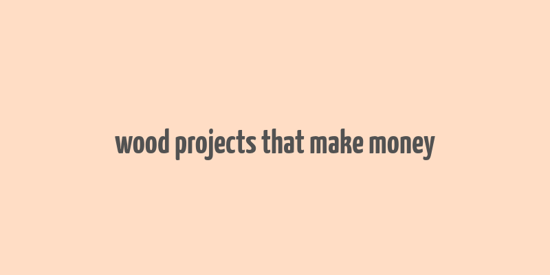 wood projects that make money