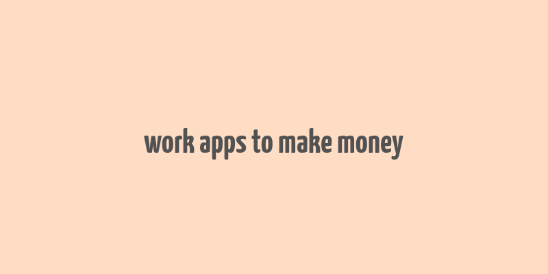 work apps to make money