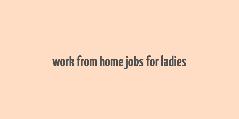 work from home jobs for ladies