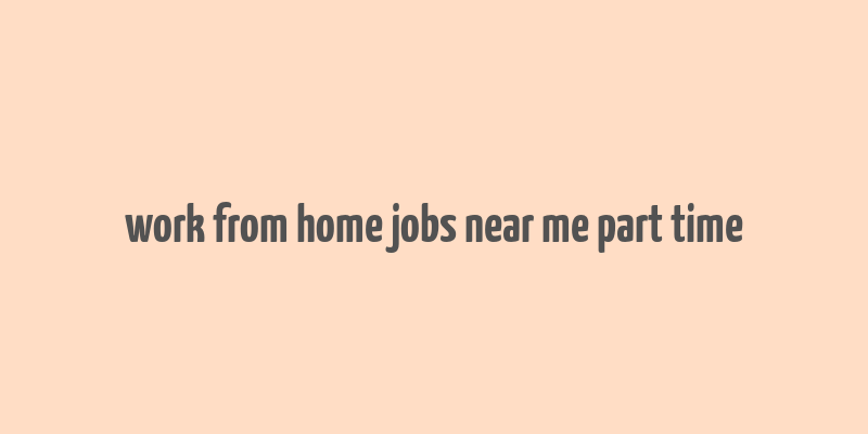 work from home jobs near me part time