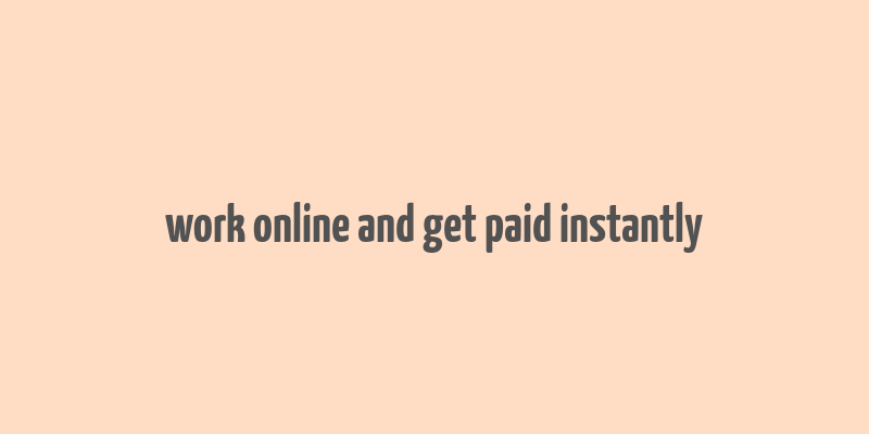 work online and get paid instantly