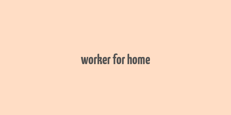 worker for home