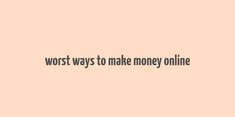 worst ways to make money online