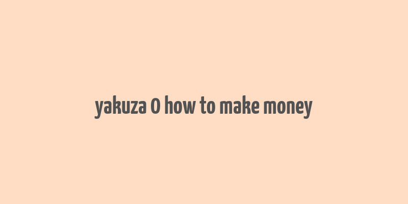 yakuza 0 how to make money