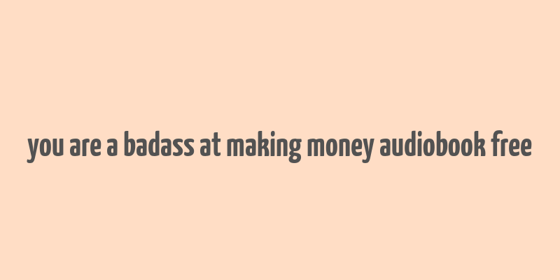 you are a badass at making money audiobook free