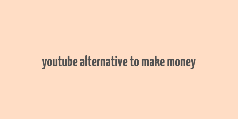 youtube alternative to make money