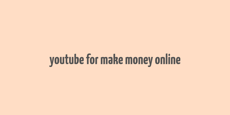 youtube for make money online