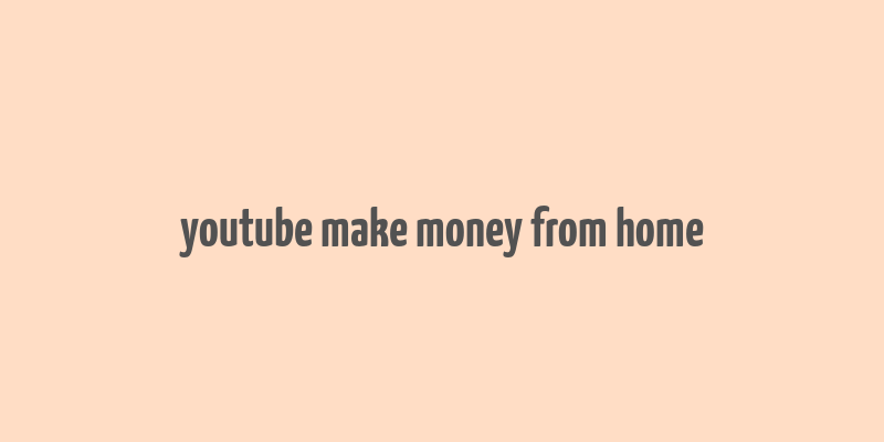 youtube make money from home