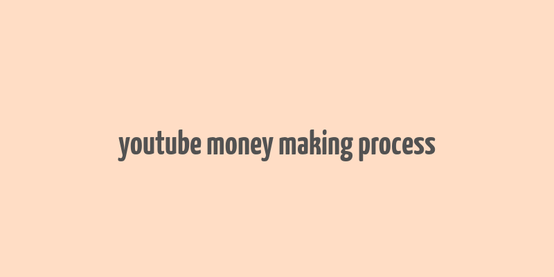 youtube money making process