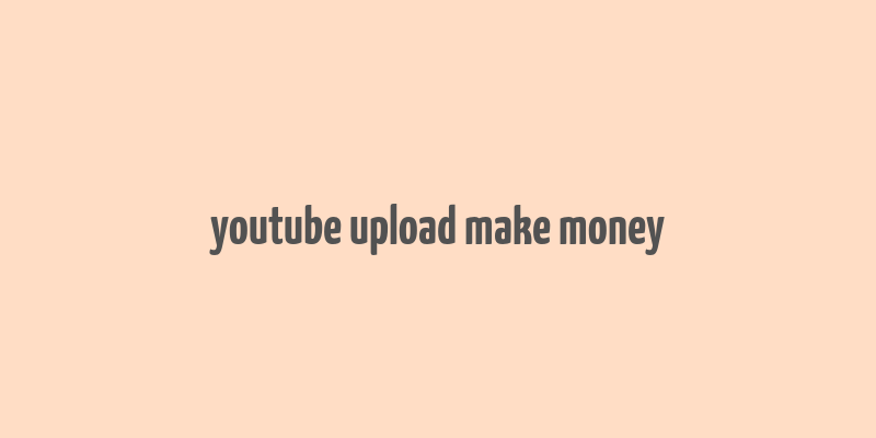 youtube upload make money